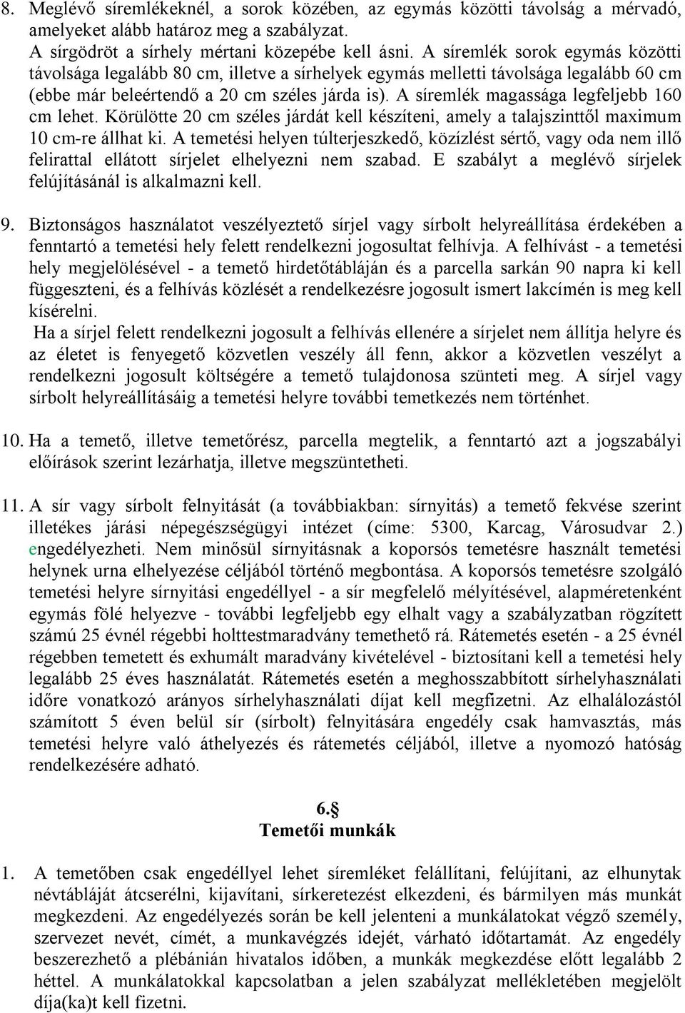 A síremlék magassága legfeljebb 160 cm lehet. Körülötte 20 cm széles járdát kell készíteni, amely a talajszinttől maximum 10 cm-re állhat ki.