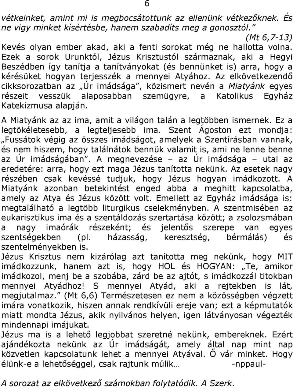 Ezek a sorok Urunktól, Jézus Krisztustól származnak, aki a Hegyi Beszédben így tanítja a tanítványokat (és bennünket is) arra, hogy a kérésüket hogyan terjesszék a mennyei Atyához.