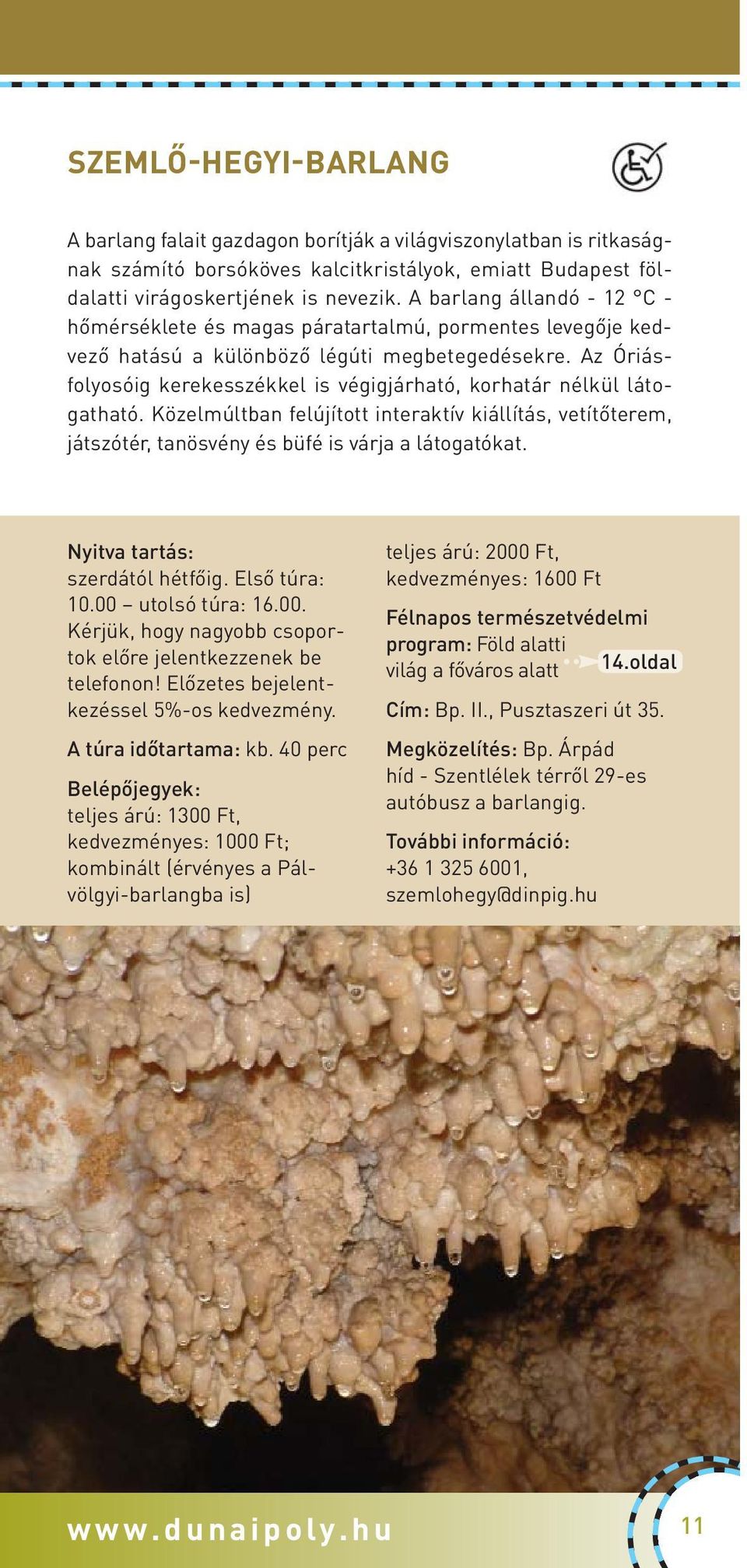 Az Óriásfolyosóig kerekesszékkel is végigjárható, korhatár nélkül látogatható. Közelmúltban felújított interaktív kiállítás, vetítőterem, játszótér, tanösvény és büfé is várja a látogatókat.