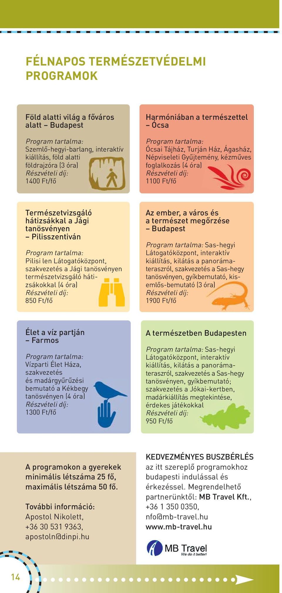 Jági tanösvényen Pilisszentiván Program tartalma: Pilisi len Látogatóközpont, szakvezetés a Jági tanösvényen természetvizsgáló hátizsákokkal (4 óra) Részvételi díj: 850 Ft/fő Az ember, a város és a