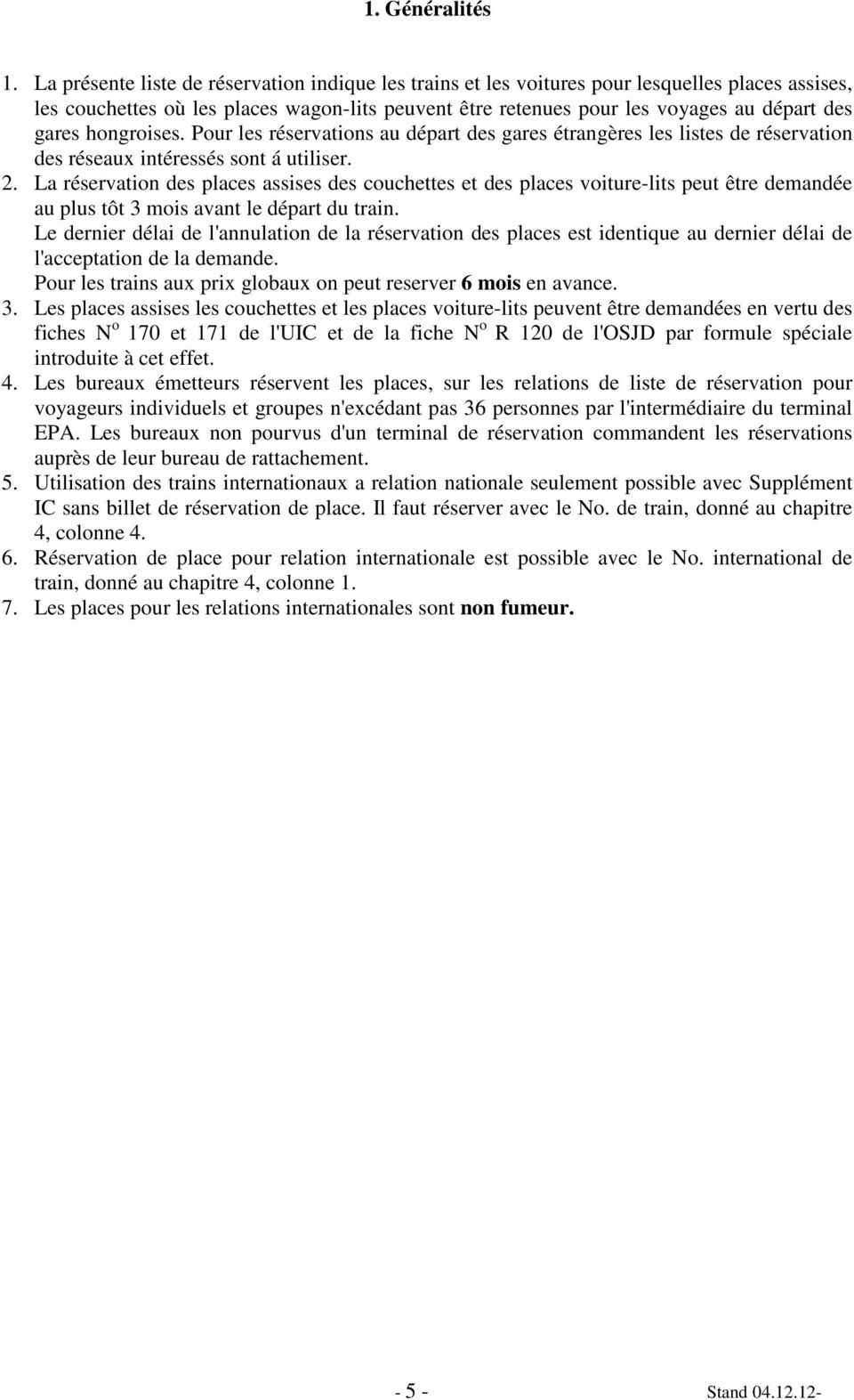 hongroises. Pour les réservations au départ des gares étrangères les listes de réservation des réseaux intéressés sont á utiliser.