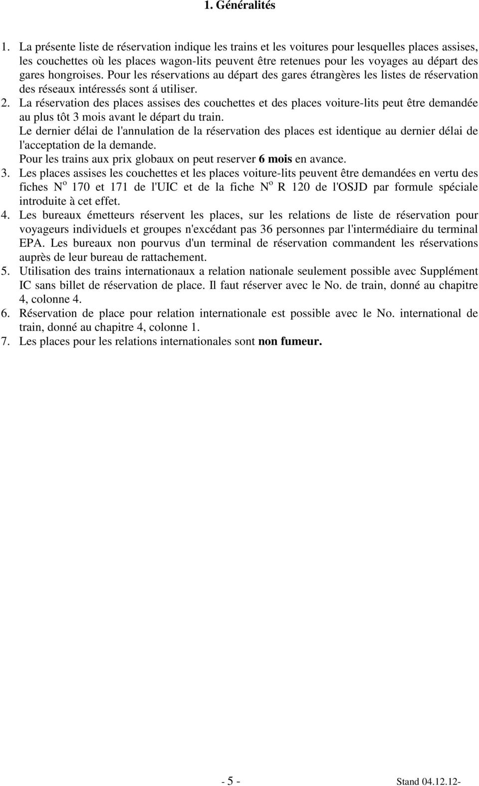 hongroises. Pour les réservations au départ des gares étrangères les listes de réservation des réseaux intéressés sont á utiliser.