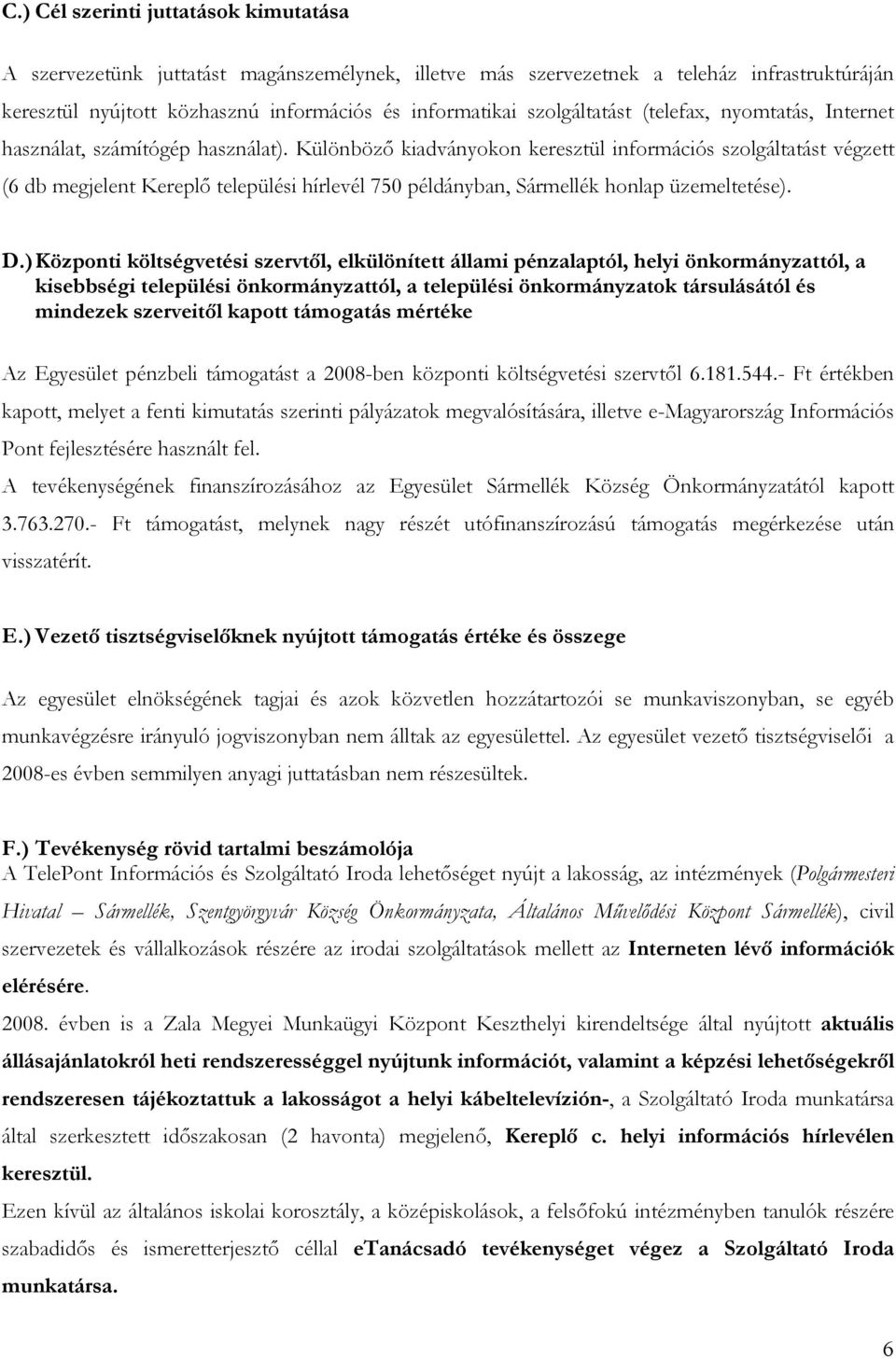 Különbözı kiadványokon keresztül információs szolgáltatást végzett (6 db megjelent Kereplı települési hírlevél 750 példányban, Sármellék honlap üzemeltetése). D.
