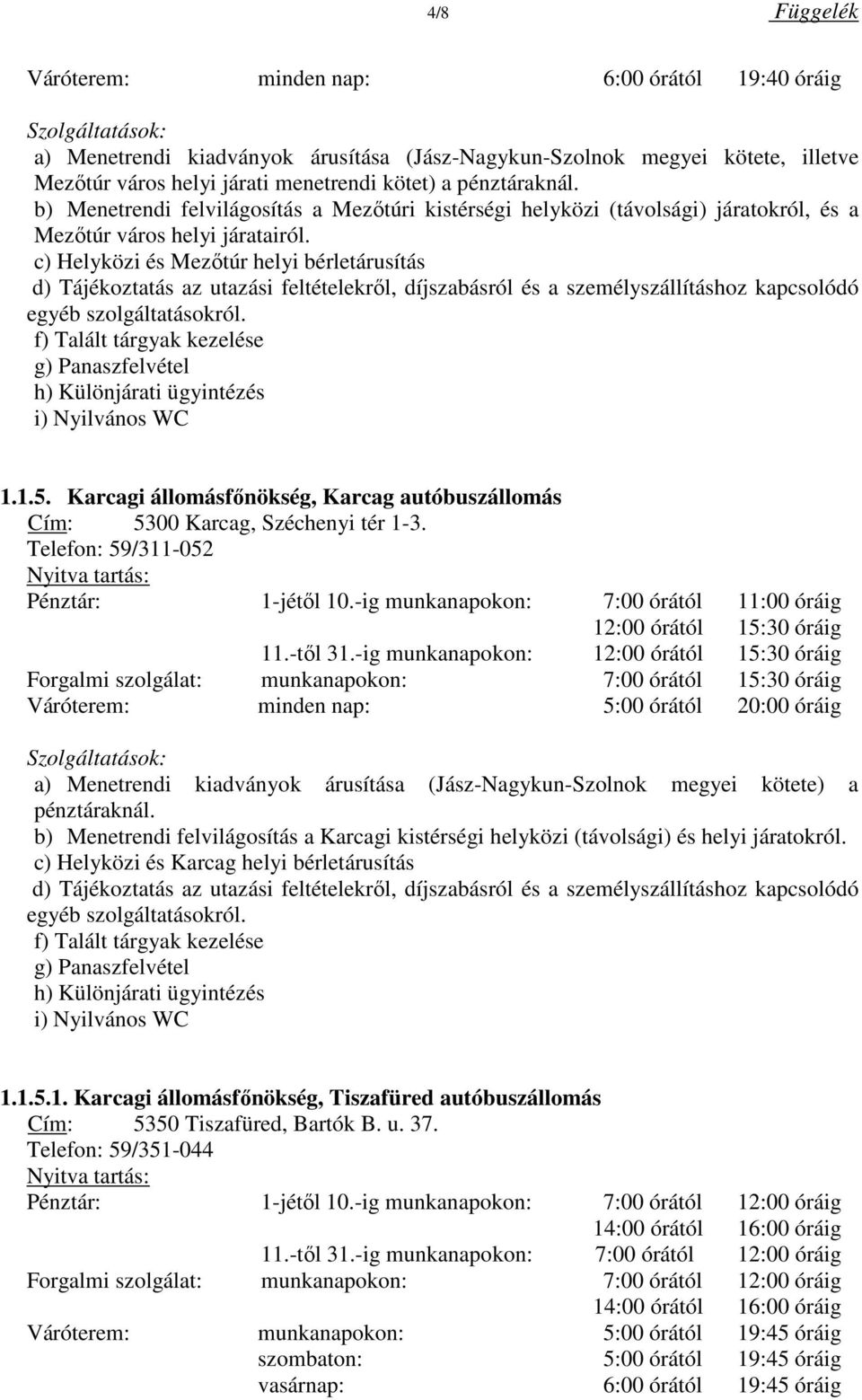 Telefon: 59/311-052 Pénztár: 1-jétől 10.-ig munkanapokon: 7:00 órától 11:00 óráig 12:00 órától 15:30 óráig 11.-től 31.