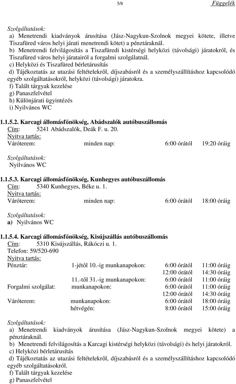 Karcagi állomásfőnökség, Abádszalók autóbuszállomás Cím: 5241 Abádszalók, Deák F. u. 20. Váróterem: minden nap: 6:00 órától 19:20 óráig Nyilvános WC 1.1.5.3.