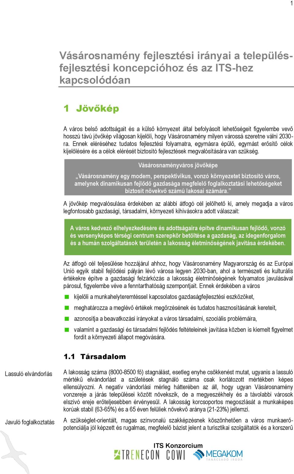 Ennek eléréséhez tudatos fejlesztési folyamatra, egymásra épülő, egymást erősítő célok kijelölésére és a célok elérését biztosító fejlesztések megvalósítására van szükség.