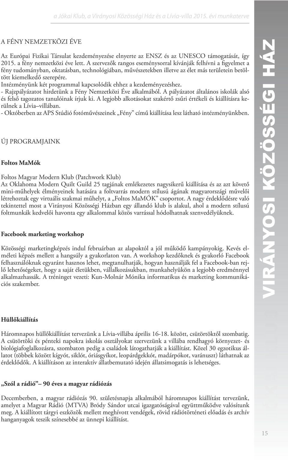 Intézményünk két programmal kapcsolódik ehhez a kezdeményezéshez. - Rajzpályázatot hirdetünk a Fény Nemzetközi Éve alkalmából.