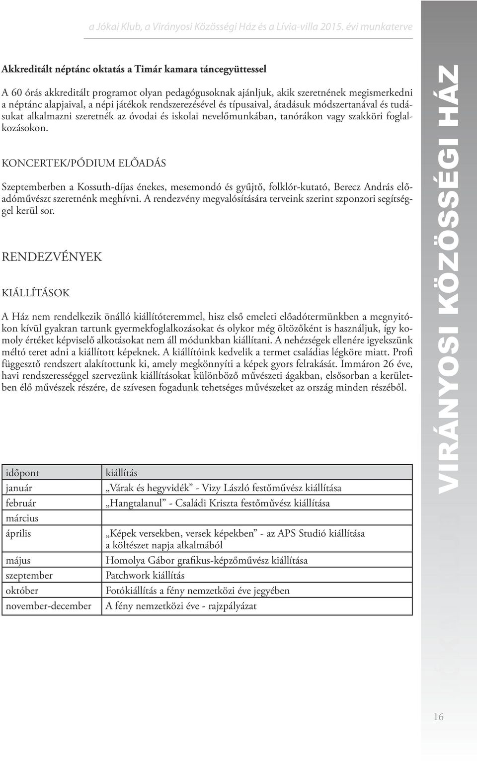 KONCERTEK/PÓDIUM ELŐADÁS Szeptemberben a Kossuth-díjas énekes, mesemondó és gyűjtő, folklór-kutató, Berecz András előadóművészt szeretnénk meghívni.