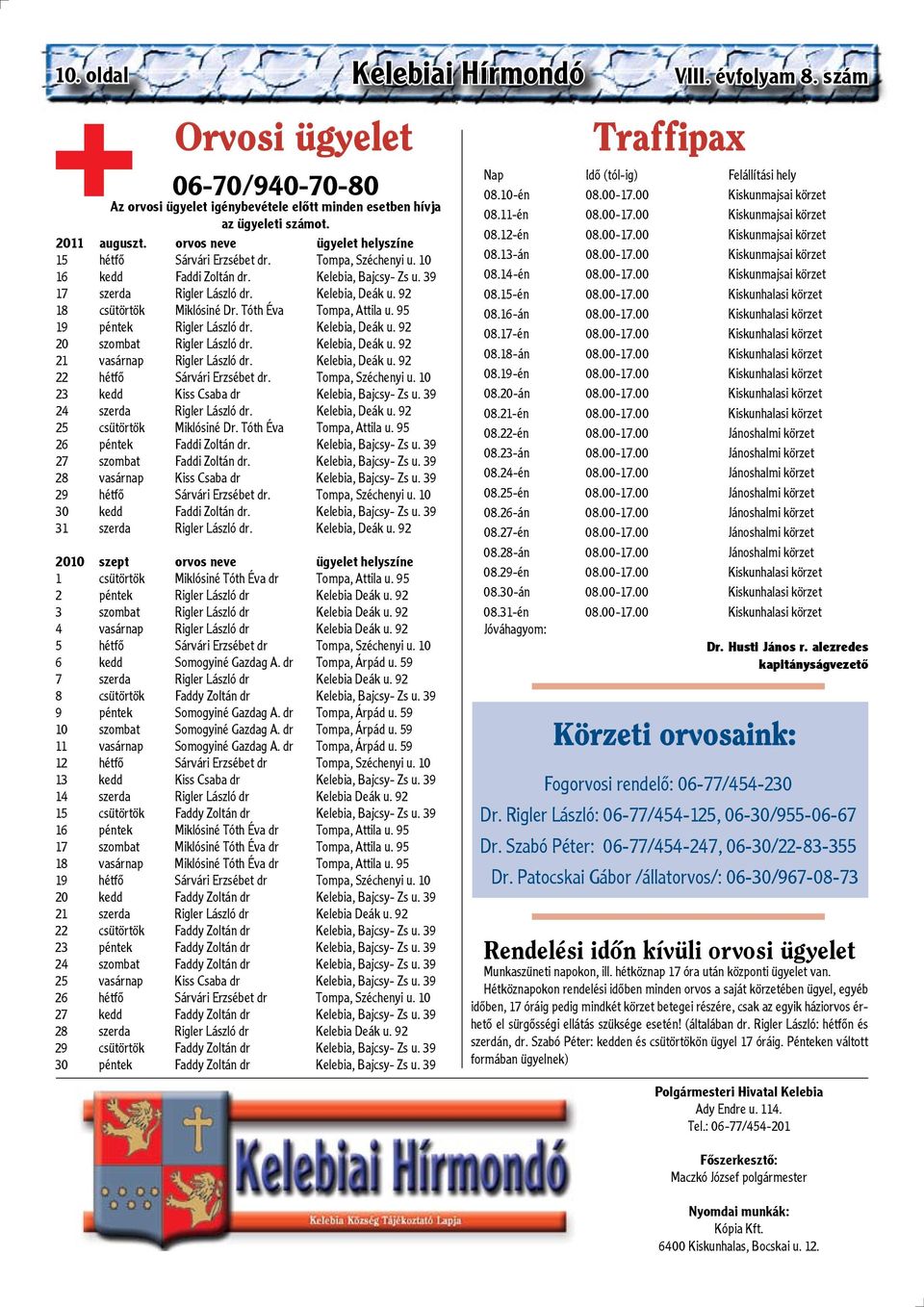 92 18 csütörtök Miklósiné Dr. Tóth Éva Tompa, Attila u. 95 19 péntek Rigler László dr. Kelebia, Deák u. 92 20 szombat Rigler László dr. Kelebia, Deák u. 92 21 vasárnap Rigler László dr.
