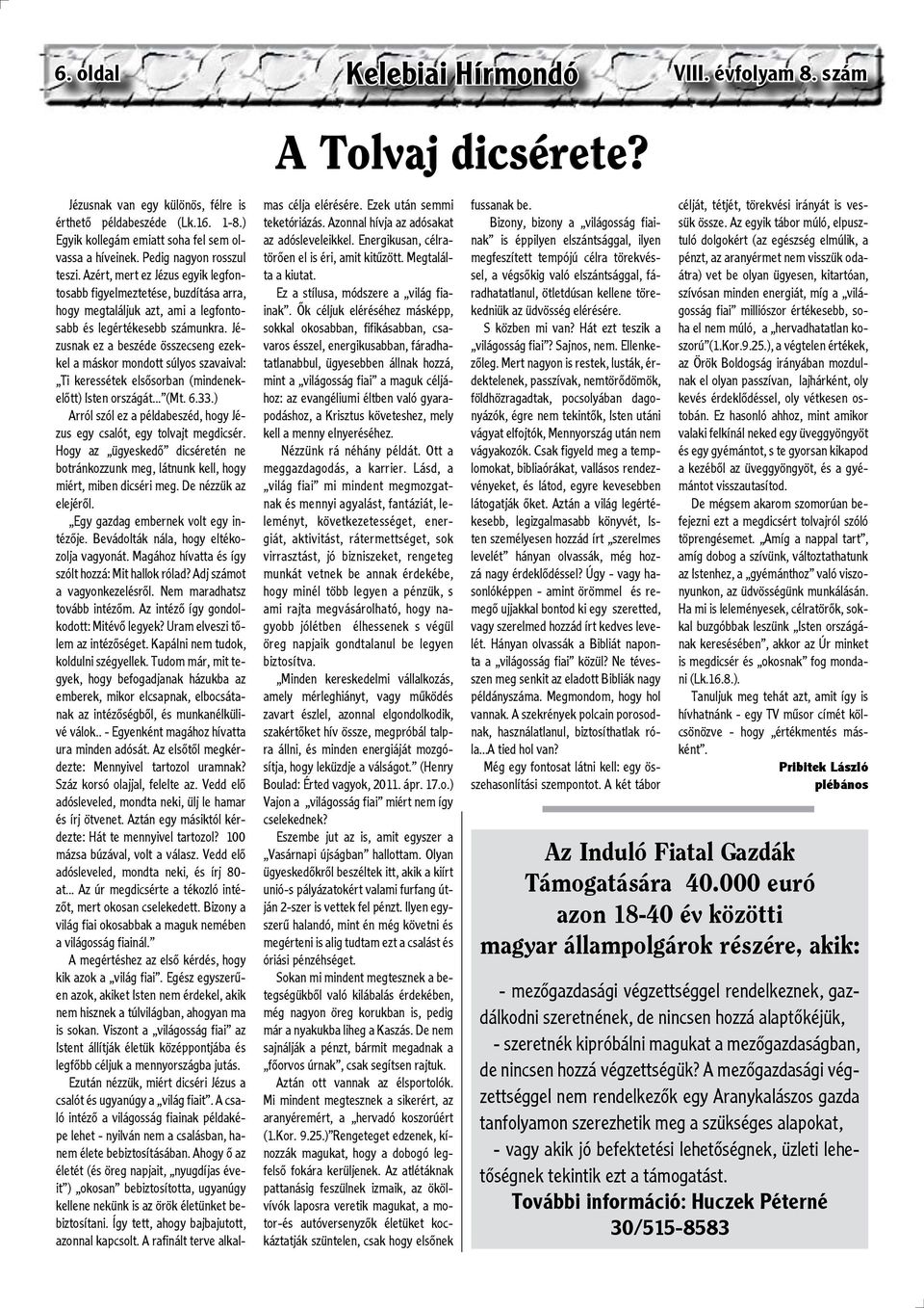 Jézusnak ez a beszéde összecseng ezekkel a máskor mondott súlyos szavaival: Ti keressétek elsősorban (mindenekelőtt) Isten országát... (Mt. 6.33.