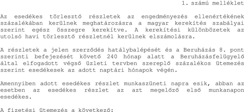 pont szerinti befejezését követ 240 hónap alatt a Beruházásfelügyel által elfogadott végs üzleti tervben szerepl százalékos ütemezés szerint esedékesek az adott naptári