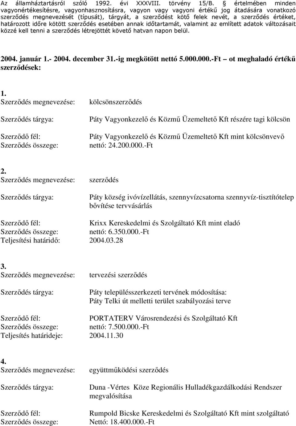 értéket, határozott időre kötött szerződés esetében annak időtartamát, valamint az említett adatok változásait közzé kell tenni a szerződés létrejöttét követő hatvan napon belül. 2004. január 1.