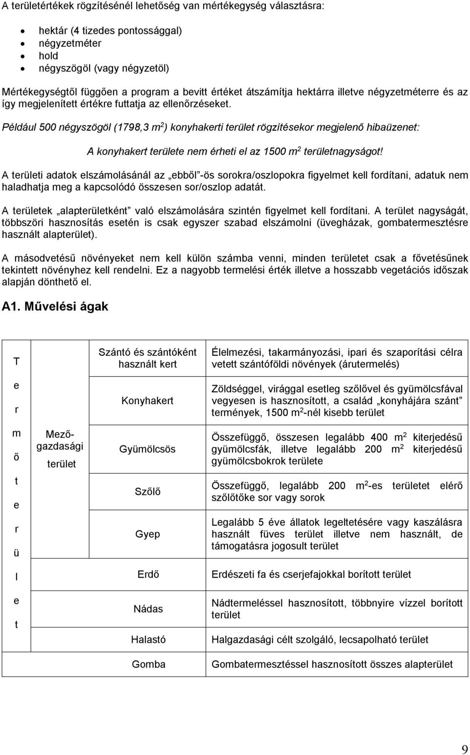 Például 500 négyszögöl (1798,3 m 2 ) konyhakerti terület rögzítésekor megjelenő hibaüzenet: A konyhakert területe nem érheti el az 1500 m 2 területnagyságot!