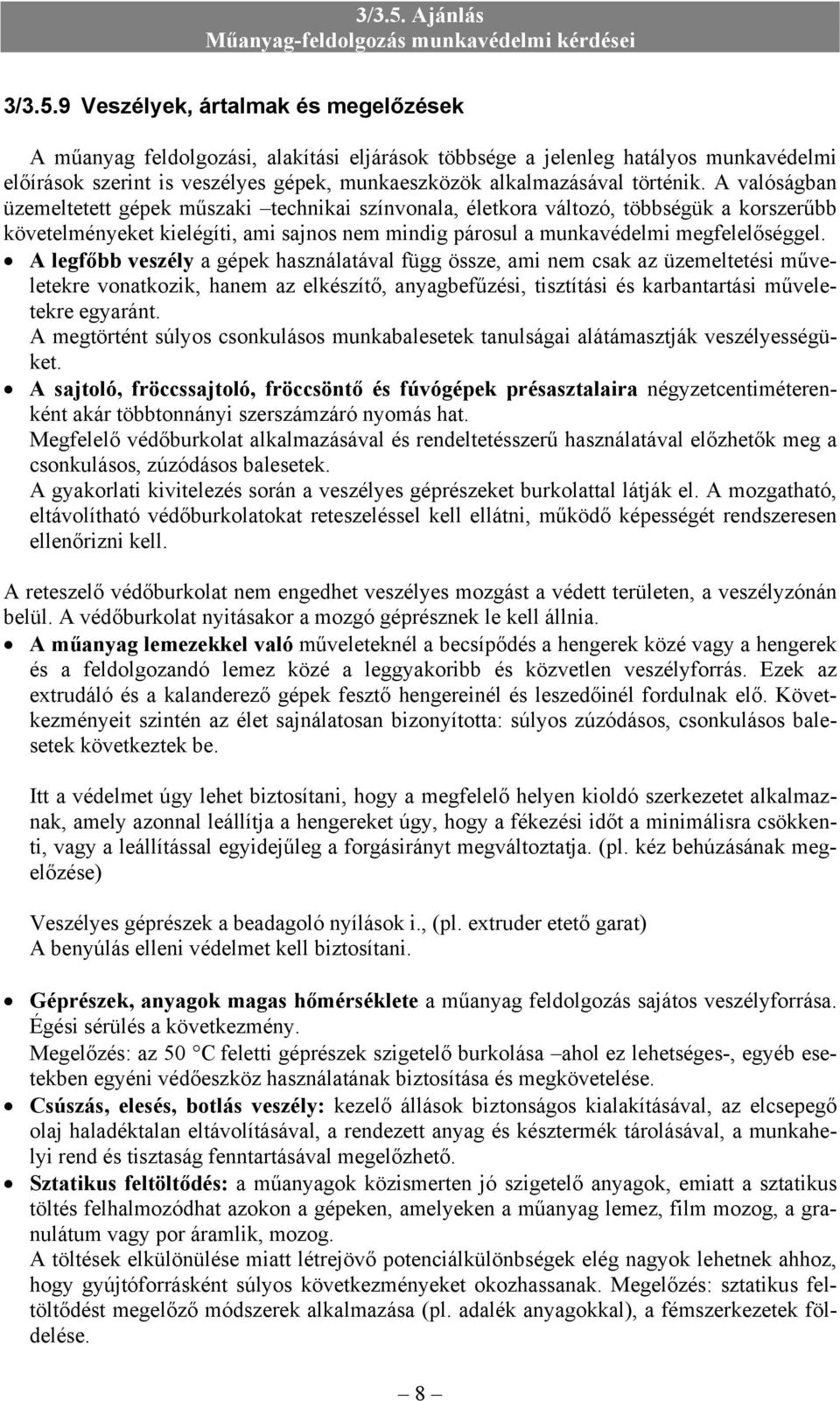 A valóságban üzemeltetett gépek műszaki technikai színvonala, életkora változó, többségük a korszerűbb követelményeket kielégíti, ami sajnos nem mindig párosul a munkavédelmi megfelelőséggel.