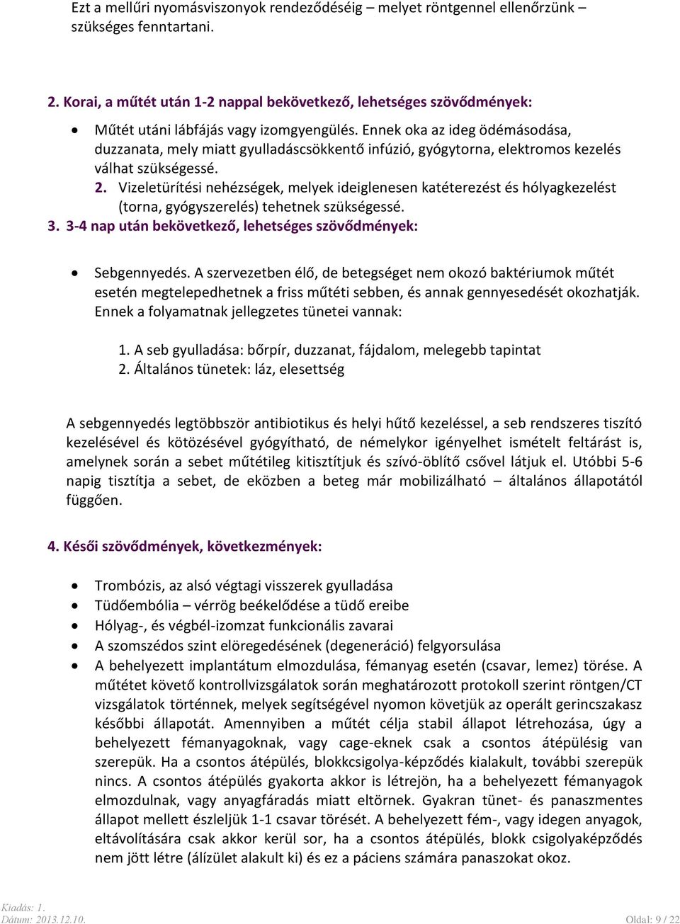 Ennek oka az ideg ödémásodása, duzzanata, mely miatt gyulladáscsökkentő infúzió, gyógytorna, elektromos kezelés válhat szükségessé. 2.