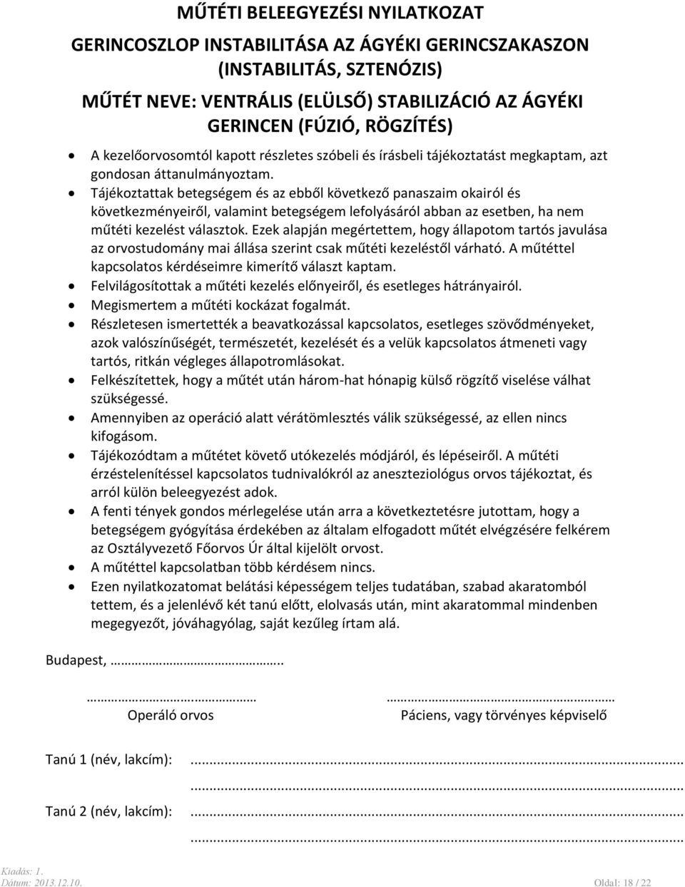 Tájékoztattak betegségem és az ebből következő panaszaim okairól és következményeiről, valamint betegségem lefolyásáról abban az esetben, ha nem műtéti kezelést választok.