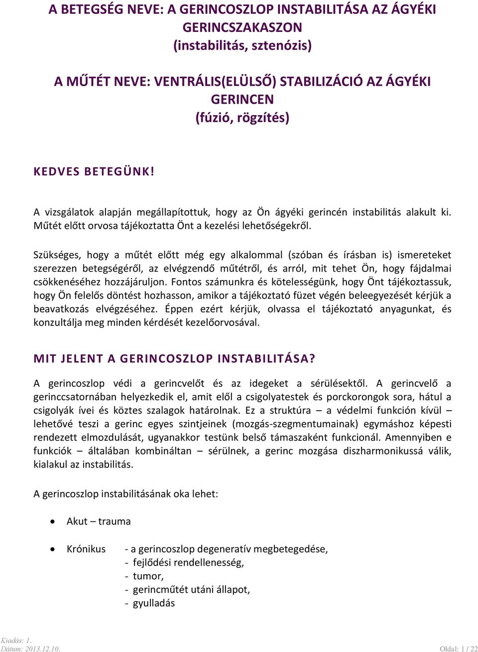 Szükséges, hogy a műtét előtt még egy alkalommal (szóban és írásban is) ismereteket szerezzen betegségéről, az elvégzendő műtétről, és arról, mit tehet Ön, hogy fájdalmai csökkenéséhez hozzájáruljon.