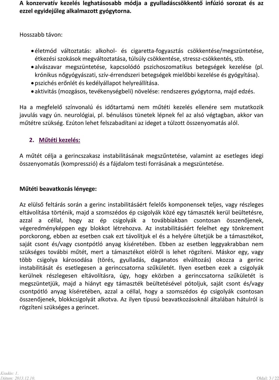 alvászavar megszüntetése, kapcsolódó pszichoszomatikus betegségek kezelése (pl. krónikus nőgyógyászati, szív-érrendszeri betegségek mielőbbi kezelése és gyógyítása).