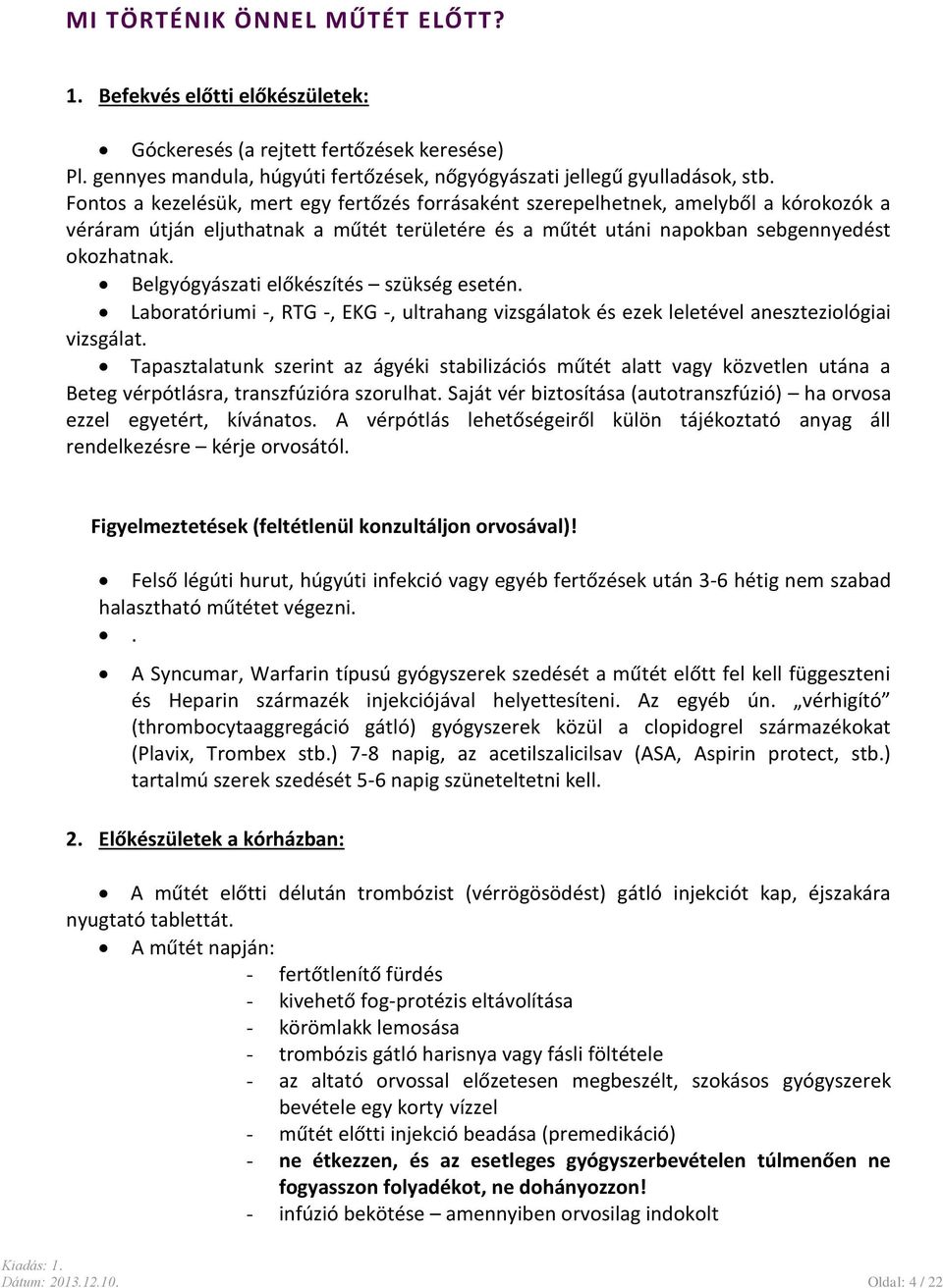 Belgyógyászati előkészítés szükség esetén. Laboratóriumi -, RTG -, EKG -, ultrahang vizsgálatok és ezek leletével aneszteziológiai vizsgálat.