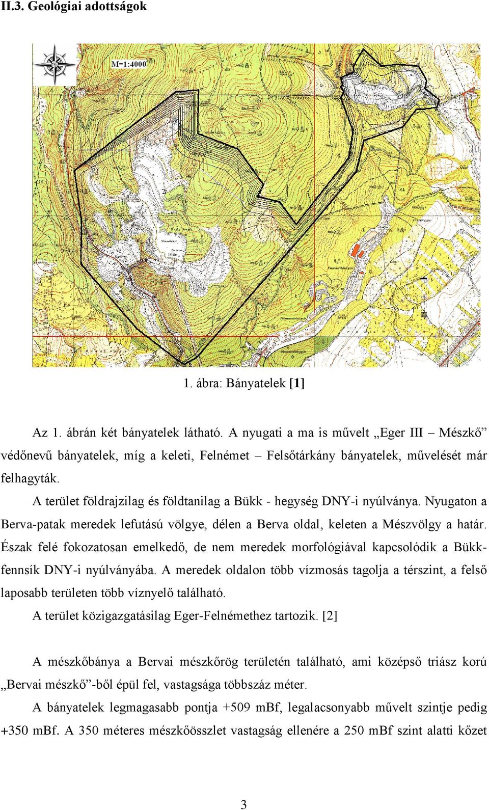 A terület földrajzilag és földtanilag a Bükk - hegység DNY-i nyúlványa. Nyugaton a Berva-patak meredek lefutású völgye, délen a Berva oldal, keleten a Mészvölgy a határ.