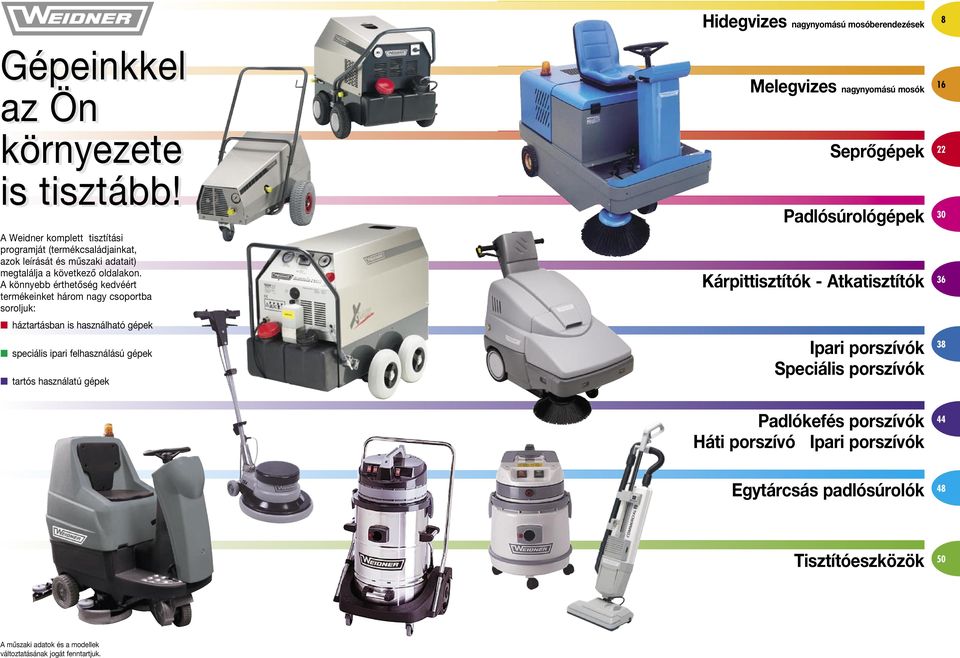 A könnyebb érthetôség kedvéért termékeinket három nagy csoportba soroljuk: háztartásban is használható gépek speciális ipari felhasználású gépek tartós használatú gépek