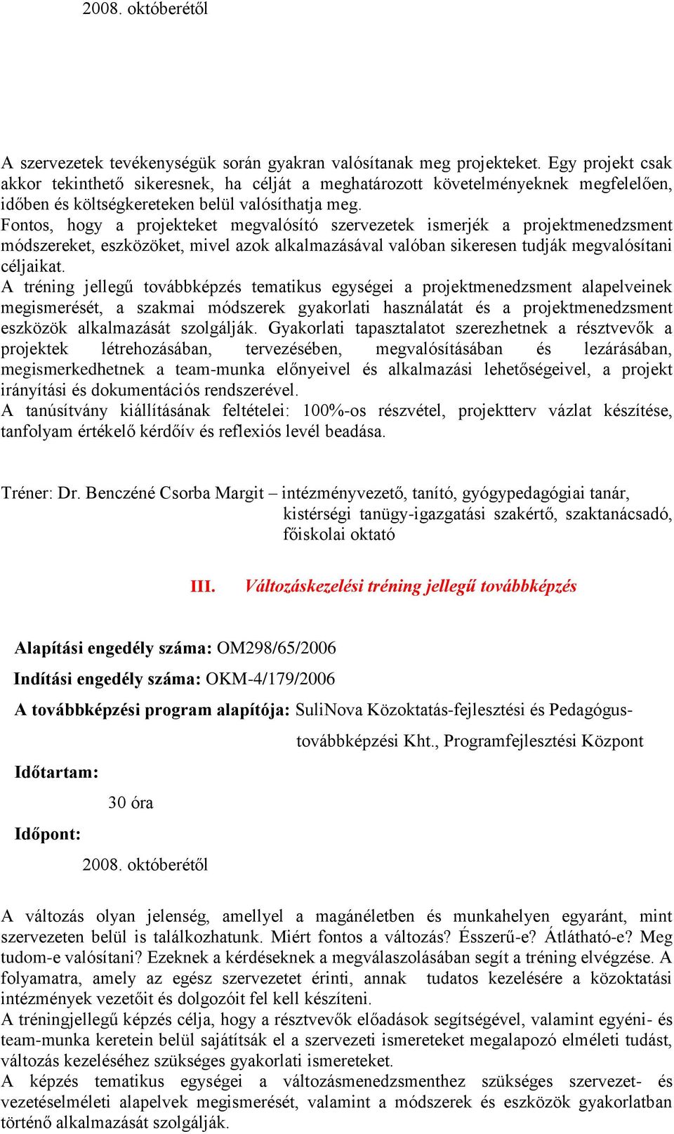 Fontos, hogy a projekteket megvalósító szervezetek ismerjék a projektmenedzsment módszereket, eszközöket, mivel azok alkalmazásával valóban sikeresen tudják megvalósítani céljaikat.