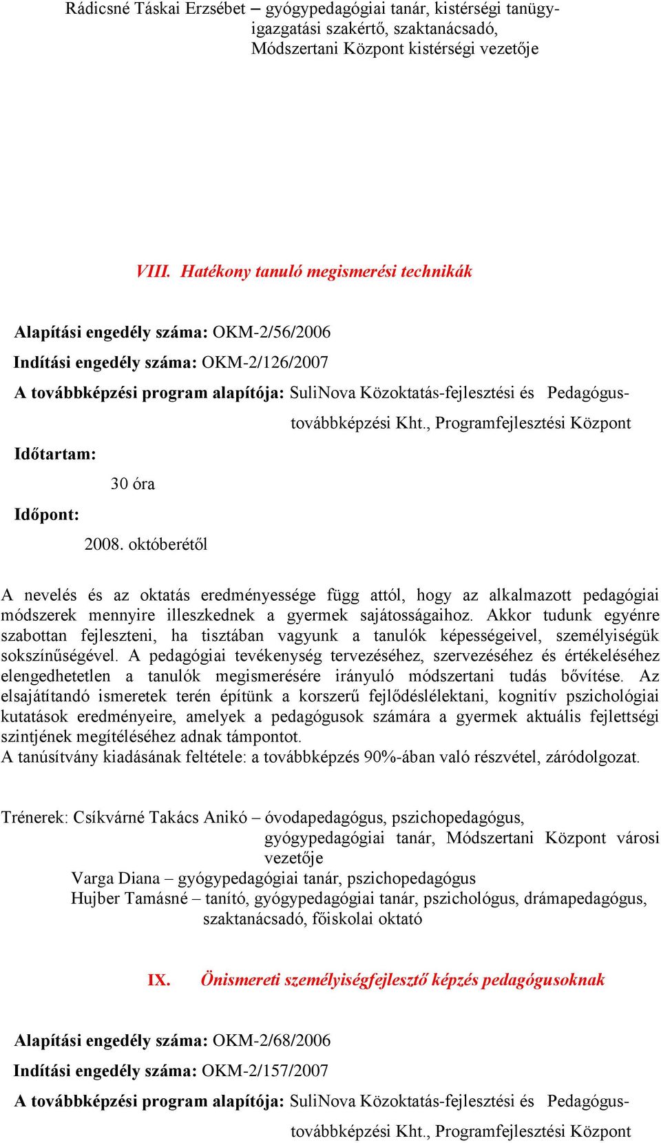 módszerek mennyire illeszkednek a gyermek sajátosságaihoz. Akkor tudunk egyénre szabottan fejleszteni, ha tisztában vagyunk a tanulók képességeivel, személyiségük sokszínűségével.