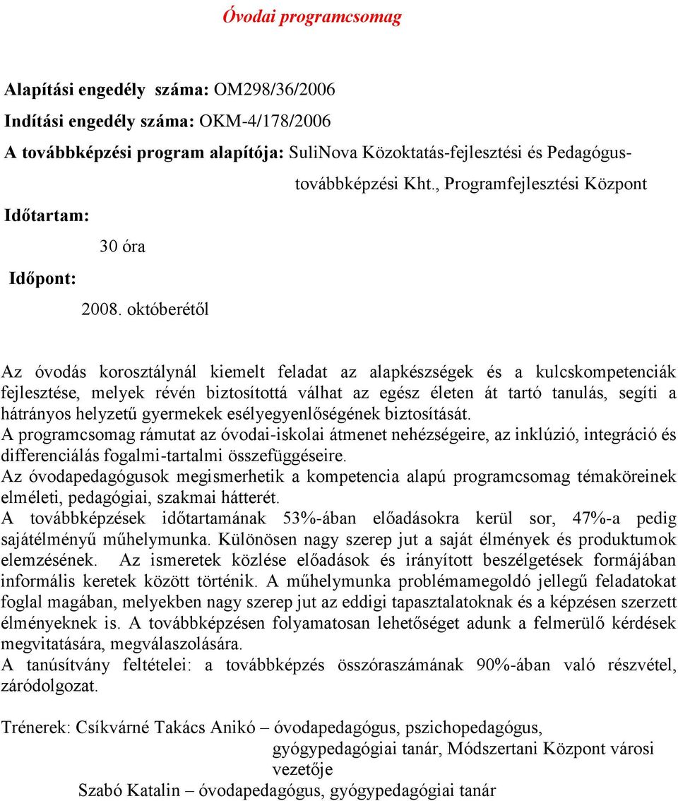 A programcsomag rámutat az óvodai-iskolai átmenet nehézségeire, az inklúzió, integráció és differenciálás fogalmi-tartalmi összefüggéseire.