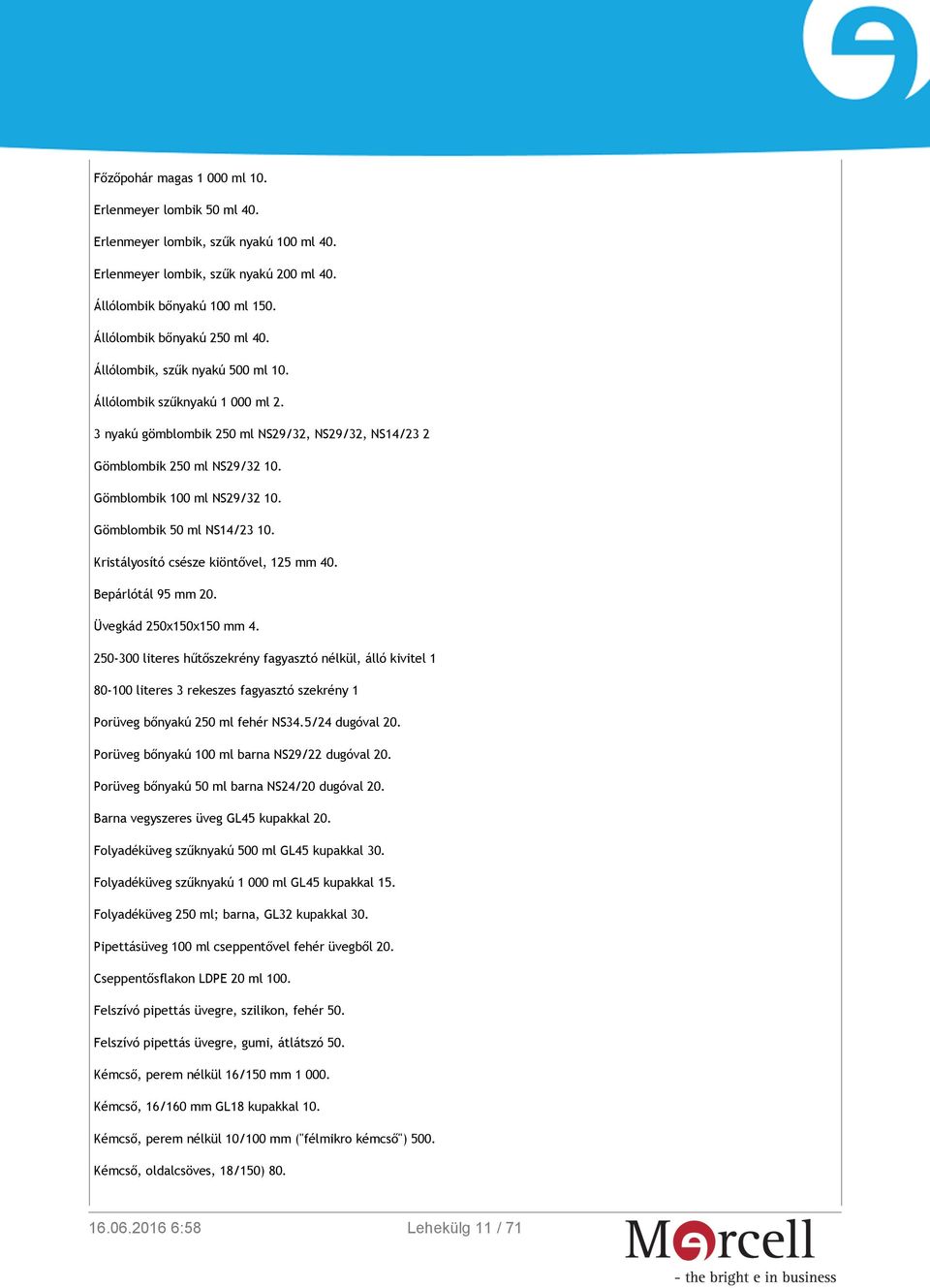 Gömblombik 50 ml NS14/23 10. Kristályosító csésze kiöntővel, 125 mm 40. Bepárlótál 95 mm 20. Üvegkád 250x150x150 mm 4.