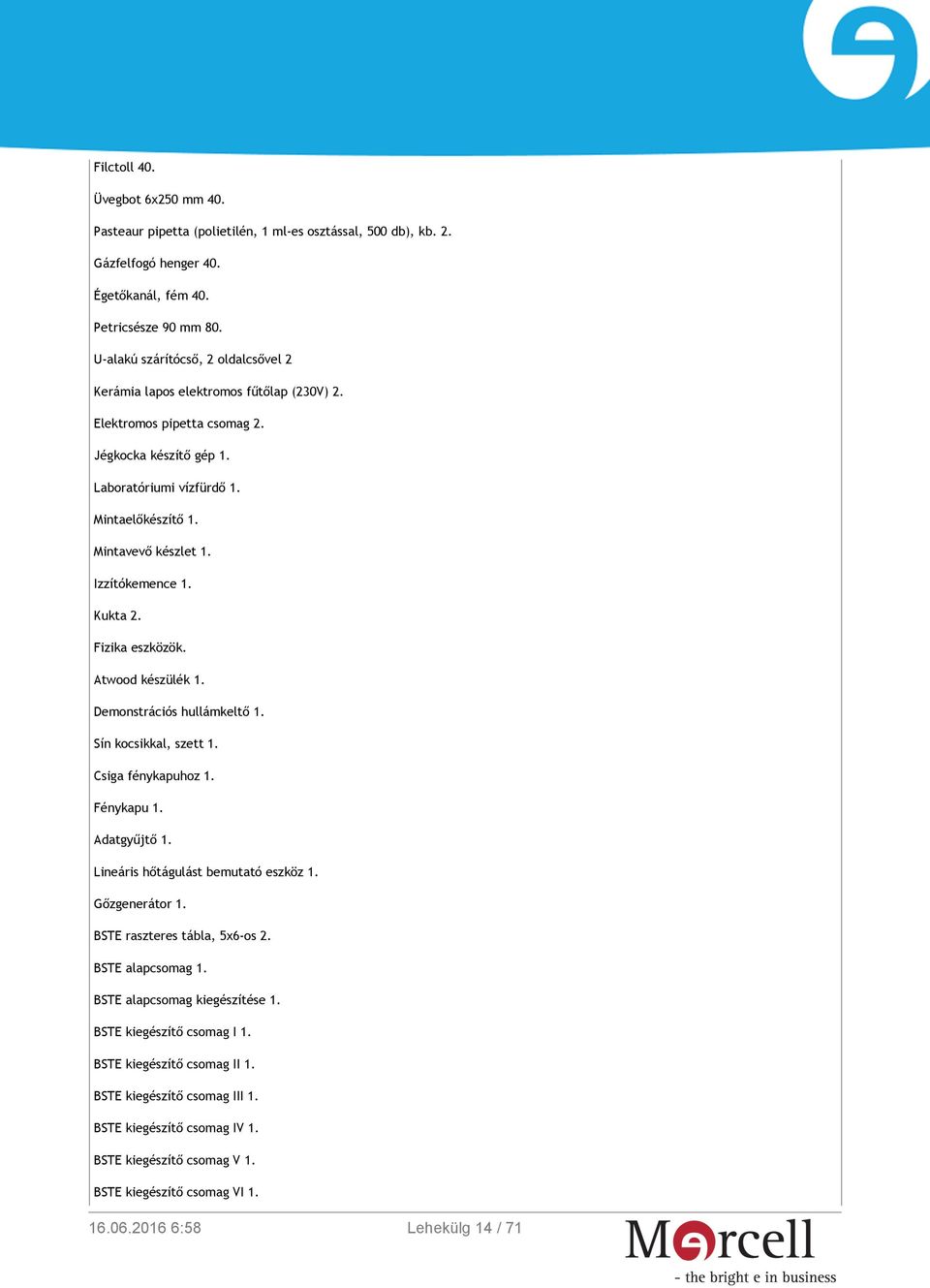 Izzítókemence 1. Kukta 2. Fizika eszközök. Atwood készülék 1. Demonstrációs hullámkeltő 1. Sín kocsikkal, szett 1. Csiga fénykapuhoz 1. Fénykapu 1. Adatgyűjtő 1. Lineáris hőtágulást bemutató eszköz 1.