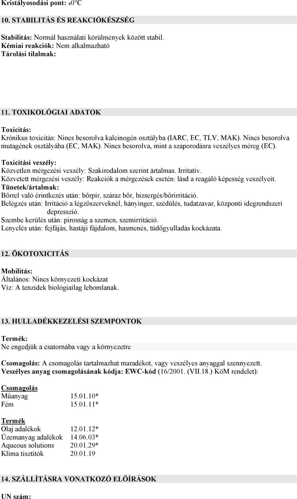 Nincs besorolva, mint a szaporodásra veszélyes méreg (EC). Toxicitási veszély: Közvetlen mérgezési veszély: Szakirodalom szerint ártalmas. Irritatív.