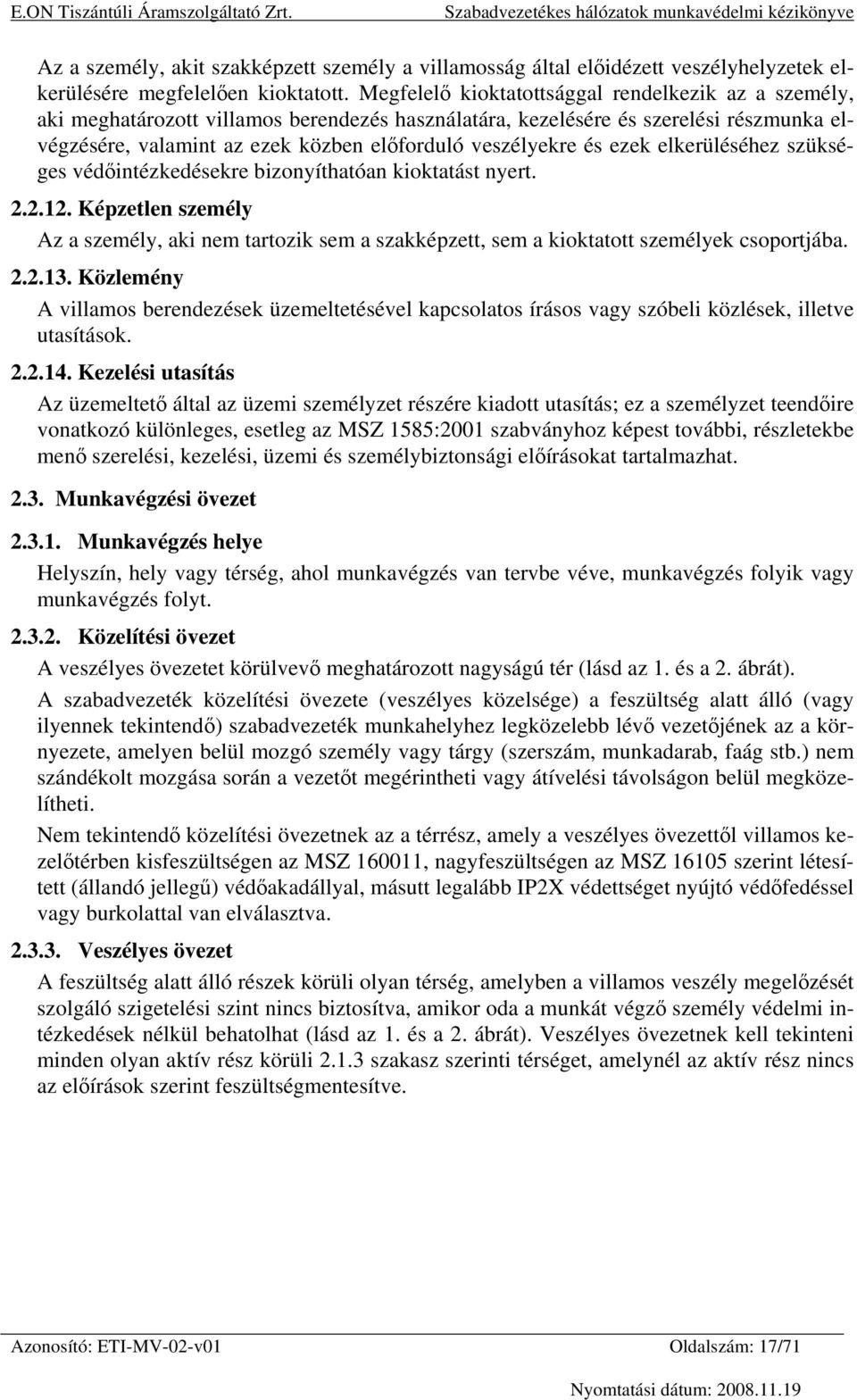 és ezek elkerüléséhez szükséges védőintézkedésekre bizonyíthatóan kioktatást nyert. 2.2.12. Képzetlen személy Az a személy, aki nem tartozik sem a szakképzett, sem a kioktatott személyek csoportjába.