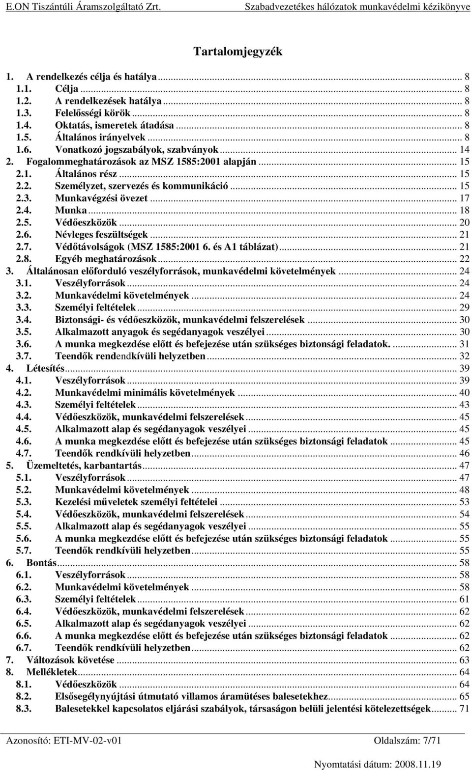 .. 17 2.4. Munka... 18 2.5. Védőeszközök... 20 2.6. Névleges feszültségek... 21 2.7. Védőtávolságok (MSZ 1585:2001 6. és A1 táblázat)... 21 2.8. Egyéb meghatározások... 22 3.