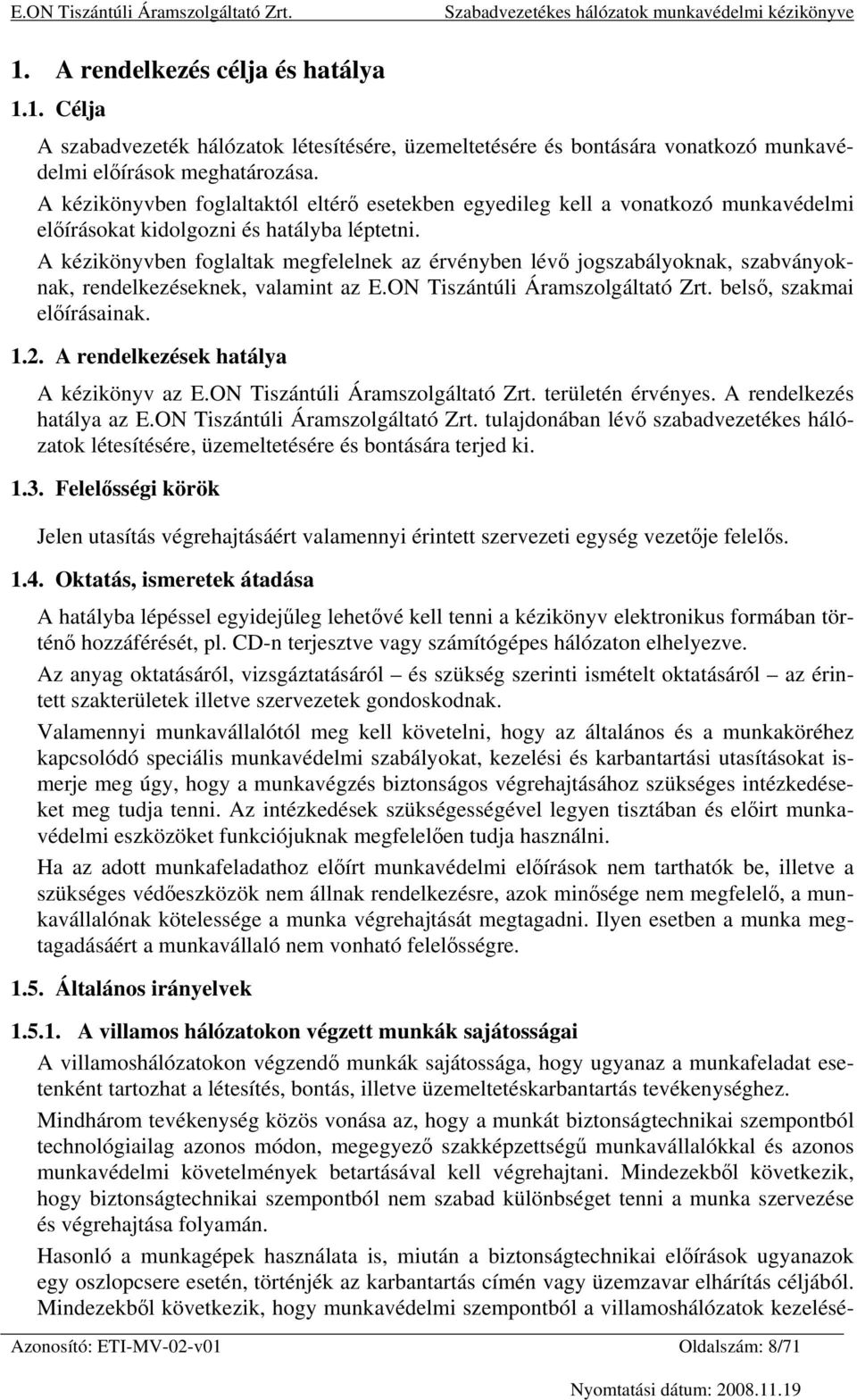 A kézikönyvben foglaltak megfelelnek az érvényben lévő jogszabályoknak, szabványoknak, rendelkezéseknek, valamint az E.ON Tiszántúli Áramszolgáltató Zrt. belső, szakmai előírásainak. 1.2.