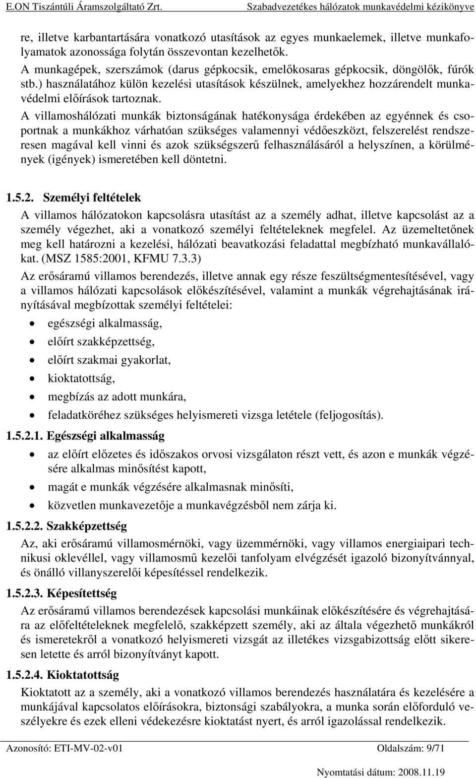 A villamoshálózati munkák biztonságának hatékonysága érdekében az egyénnek és csoportnak a munkákhoz várhatóan szükséges valamennyi védőeszközt, felszerelést rendszeresen magával kell vinni és azok