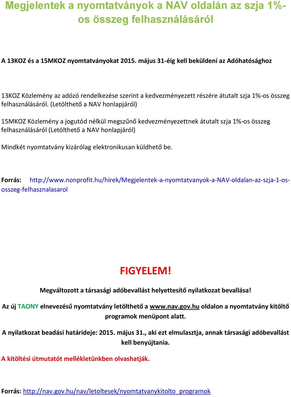 (Letölthető a NAV honlapjáról) 15MKOZ Közlemény a jogutód nélkül megszűnő kedvezményezettnek átutalt szja 1%-os összeg felhasználásáról (Letölthető a NAV honlapjáról) Mindkét nyomtatvány kizárólag