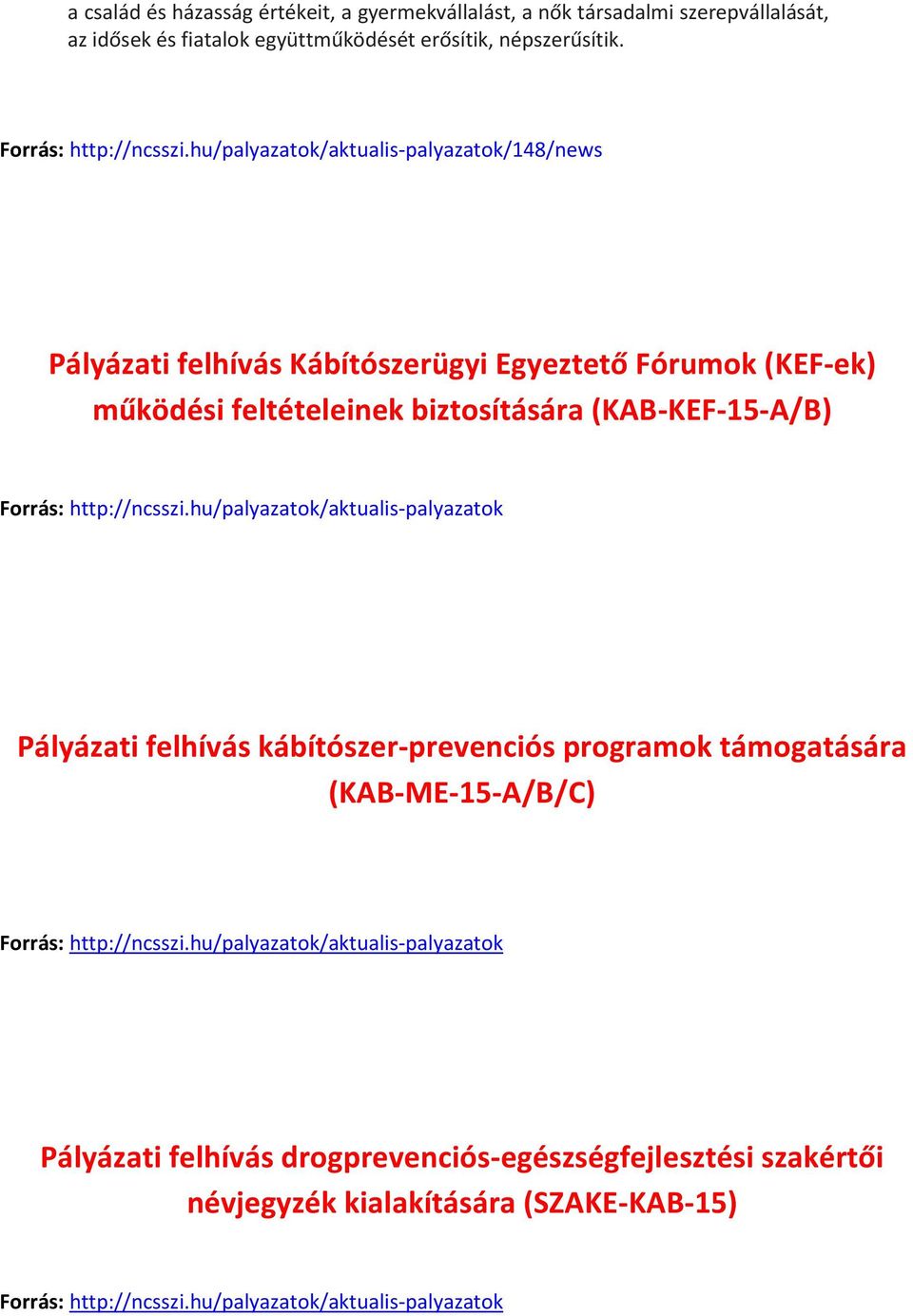 http://ncsszi.hu/palyazatok/aktualis-palyazatok Pályázati felhívás kábítószer-prevenciós programok támogatására (KAB-ME-15-A/B/C) Forrás: http://ncsszi.
