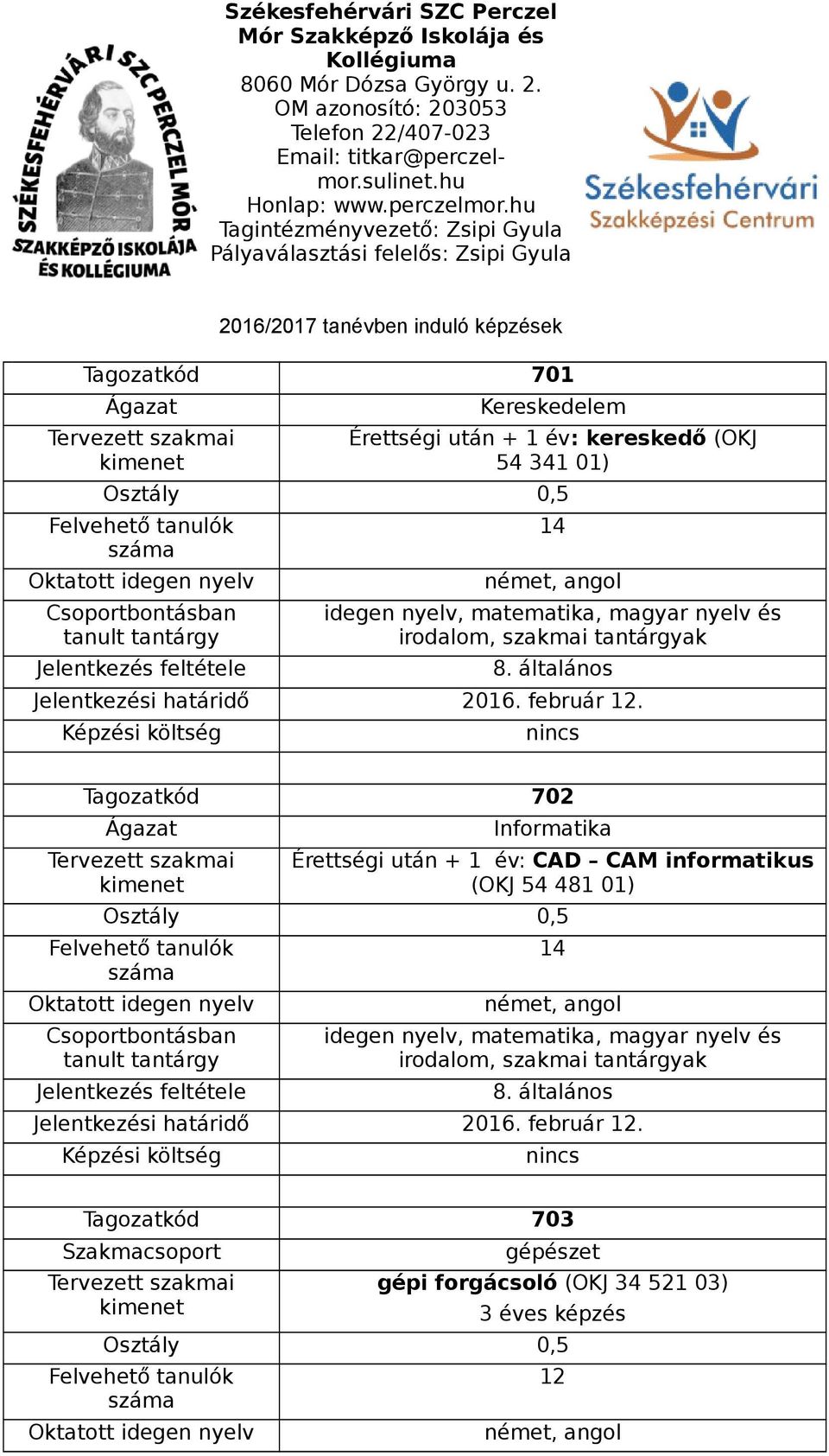 hu Tagintézményvezető: Zsipi Gyula Pályaválasztási felelős: Zsipi Gyula 2016/2017 tanévben induló képzések Tagozatkód 701 Ágazat Kereskedelem Érettségi után + 1 év: kereskedő (OKJ 54 341