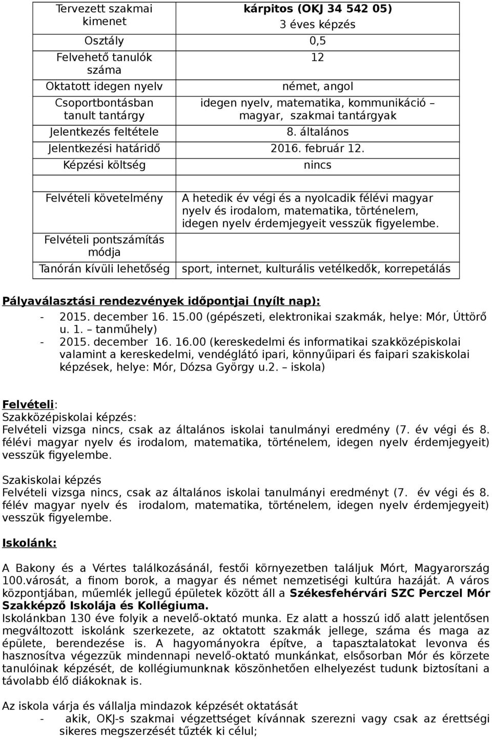 figyelembe. sport, internet, kulturális vetélkedők, korrepetálás Pályaválasztási rendezvények időpontjai (nyílt nap): - 2015. december 16. 15.00 (gépészeti, elektronikai szakmák, helye: Mór, Úttörő u.