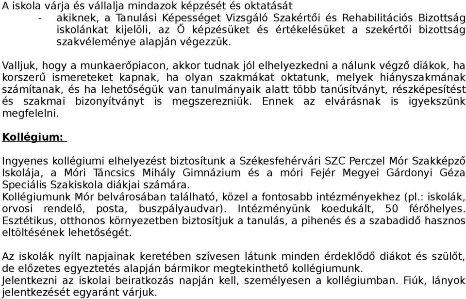 Valljuk, hogy a munkaerőpiacon, akkor tudnak jól elhelyezkedni a nálunk végző diákok, ha korszerű ismereteket kapnak, ha olyan szakmákat oktatunk, melyek hiányszakmának számítanak, és ha lehetőségük