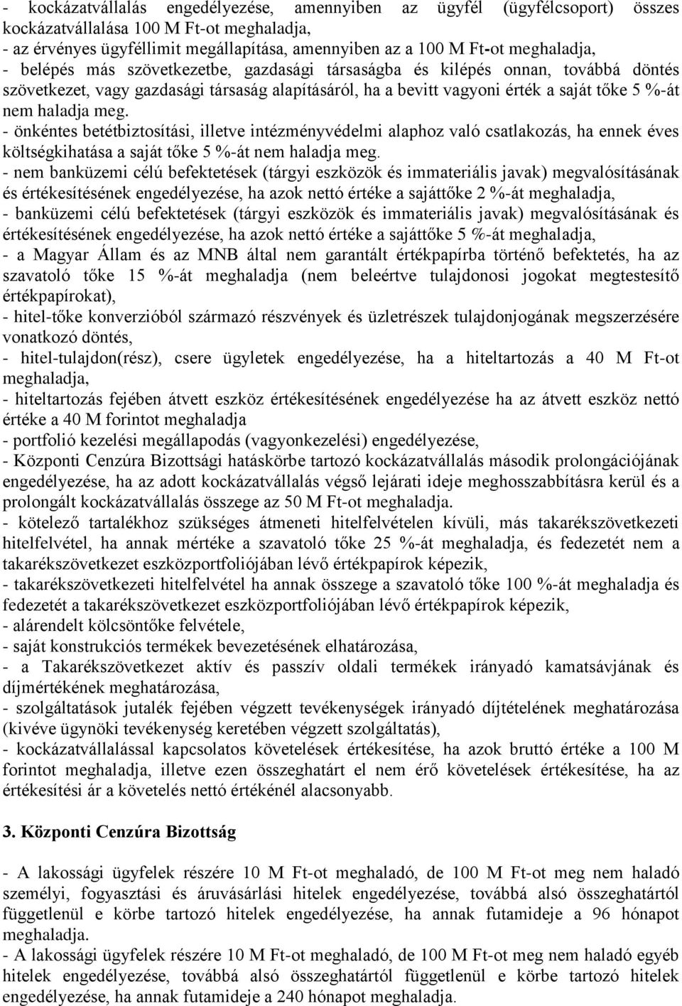 haladja meg. - önkéntes betétbiztosítási, illetve intézményvédelmi alaphoz való csatlakozás, ha ennek éves költségkihatása a saját tőke 5 %-át nem haladja meg.