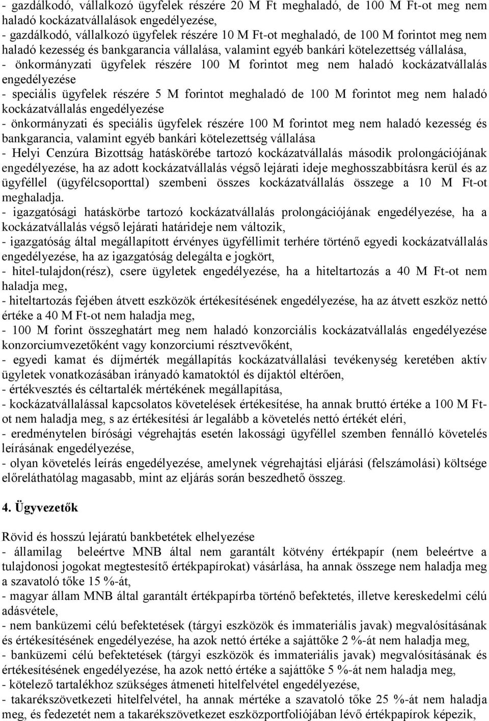 engedélyezése - speciális ügyfelek részére 5 M forintot meghaladó de 100 M forintot meg nem haladó kockázatvállalás engedélyezése - önkormányzati és speciális ügyfelek részére 100 M forintot meg nem