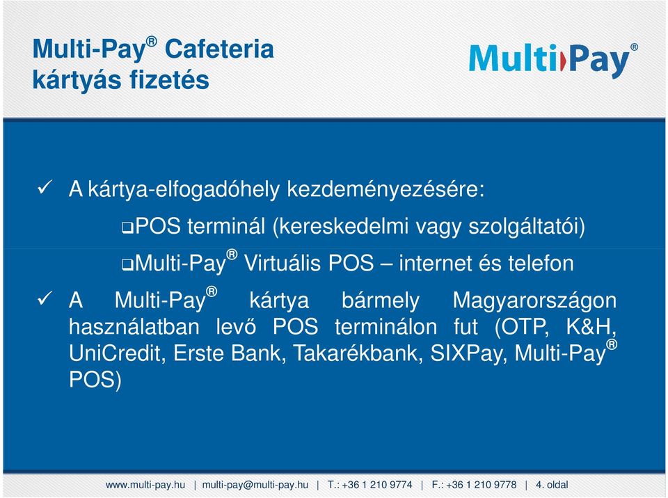 kártya bármely Magyarországon használatban levő POS terminálon fut (OTP, K&H, UniCredit, Erste Bank,