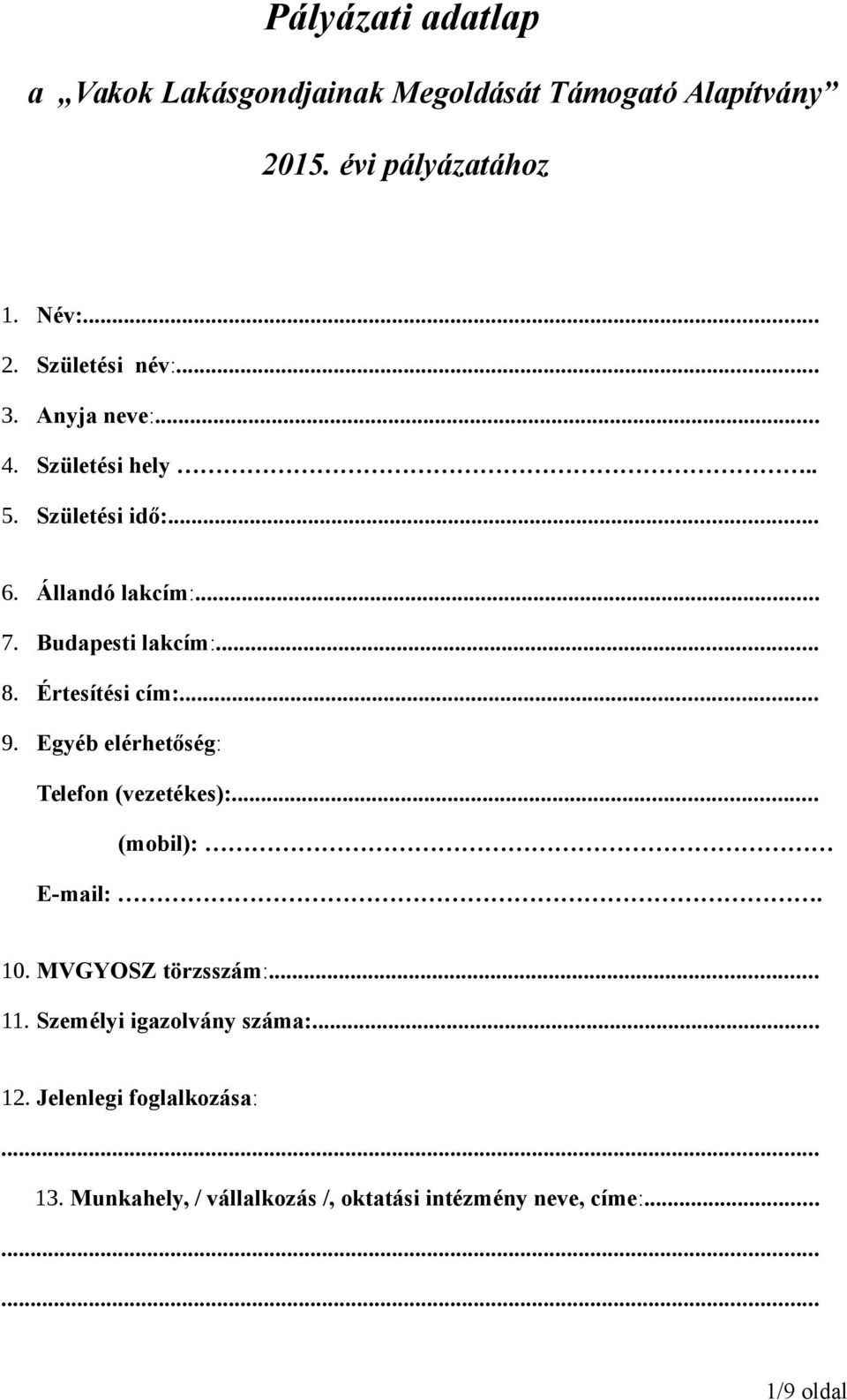 Értesítési cím:... 9. Egyéb elérhetőség: Telefon (vezetékes):... (mobil): E-mail:. 10. MVGYOSZ törzsszám:... 11.