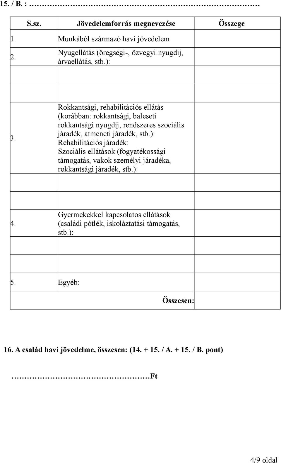 ): Rehabilitációs járadék: Szociális ellátások (fogyatékossági támogatás, vakok személyi járadéka, rokkantsági járadék, stb.): 4.