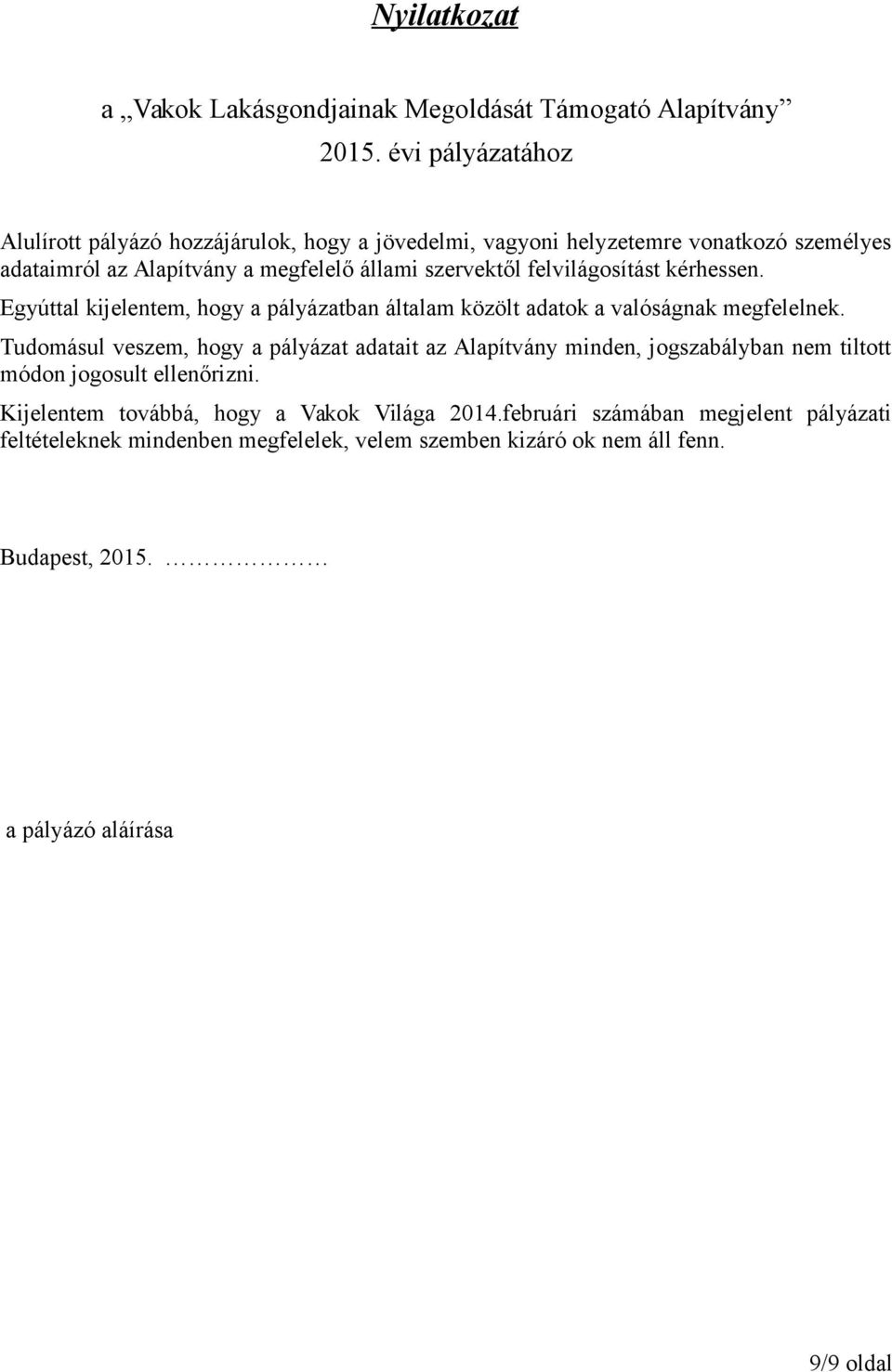 felvilágosítást kérhessen. Egyúttal kijelentem, hogy a pályázatban általam közölt adatok a valóságnak megfelelnek.