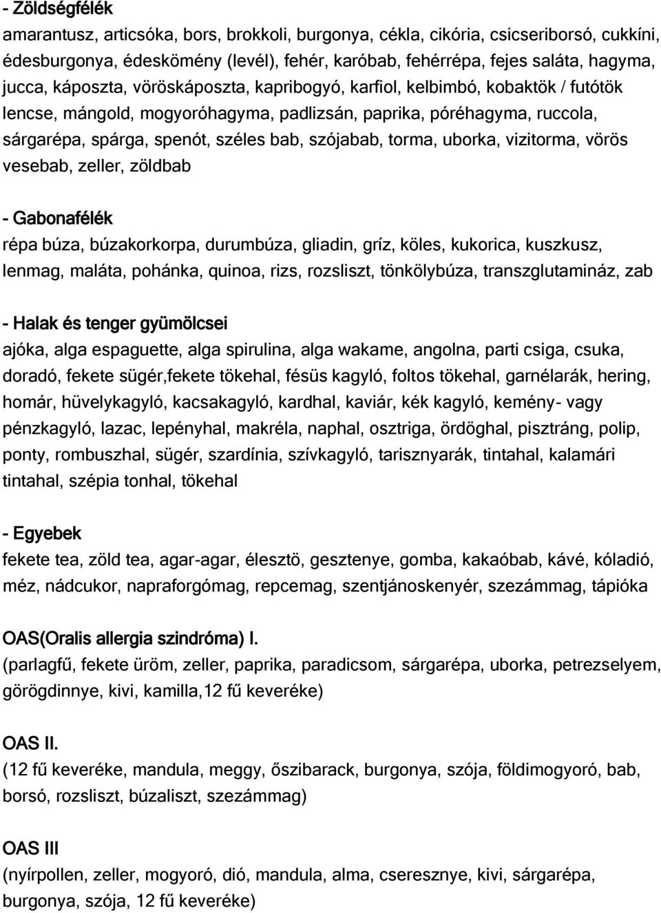 torma, uborka, vizitorma, vörös vesebab, zeller, zöldbab - Gabonafélék répa búza, búzakorkorpa, durumbúza, gliadin, gríz, köles, kukorica, kuszkusz, lenmag, maláta, pohánka, quinoa, rizs, rozsliszt,