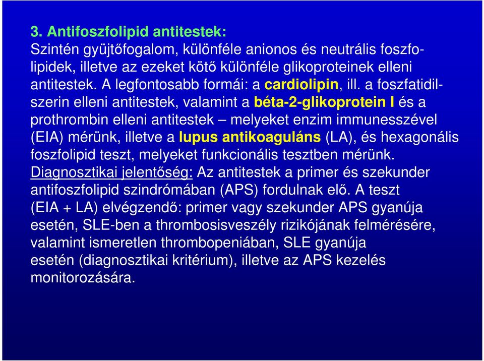 a foszfatidilszerin elleni antitestek, valamint a béta-2-glikoprotein I és a prothrombin elleni antitestek melyeket enzim immunesszével (EIA) mérünk, illetve a lupus antikoaguláns (LA), és