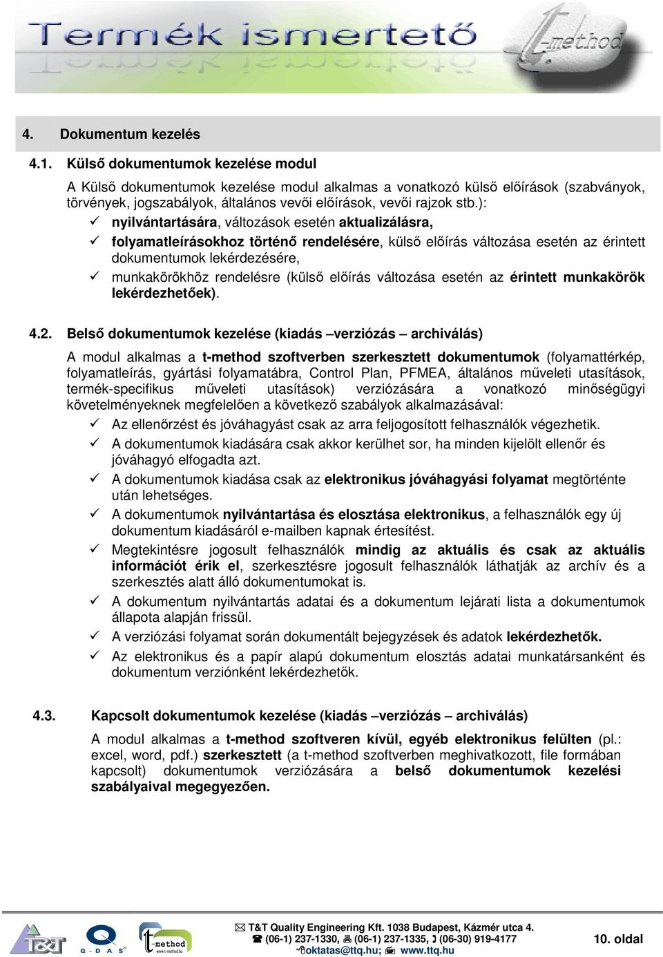 ): nyilvántartására, változások esetén aktualizálásra, folyamatleírásokhoz történő rendelésére, külső előírás változása esetén az érintett dokumentumok lekérdezésére, munkakörökhöz rendelésre (külső