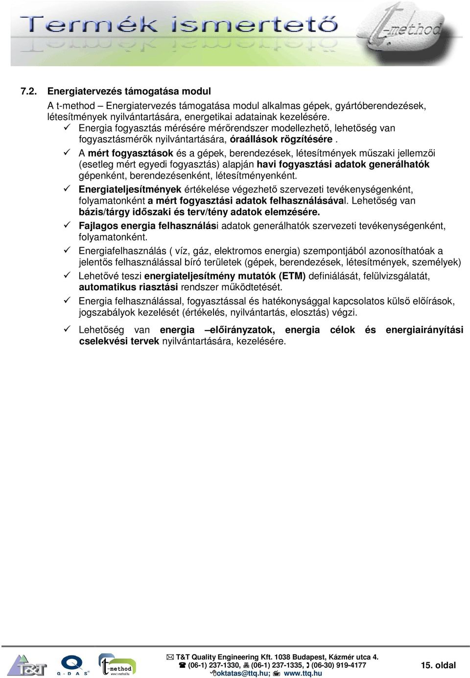 A mért fogyasztások és a gépek, berendezések, létesítmények műszaki jellemzői (esetleg mért egyedi fogyasztás) alapján havi fogyasztási adatok generálhatók gépenként, berendezésenként,